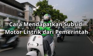 Cara Mendapatkan Subsidi Motor Listrik dari Pemerintah
