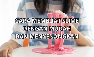 CARA MEMBUAT SLIME DENGAN MUDAH DAN MENYENANGKAN